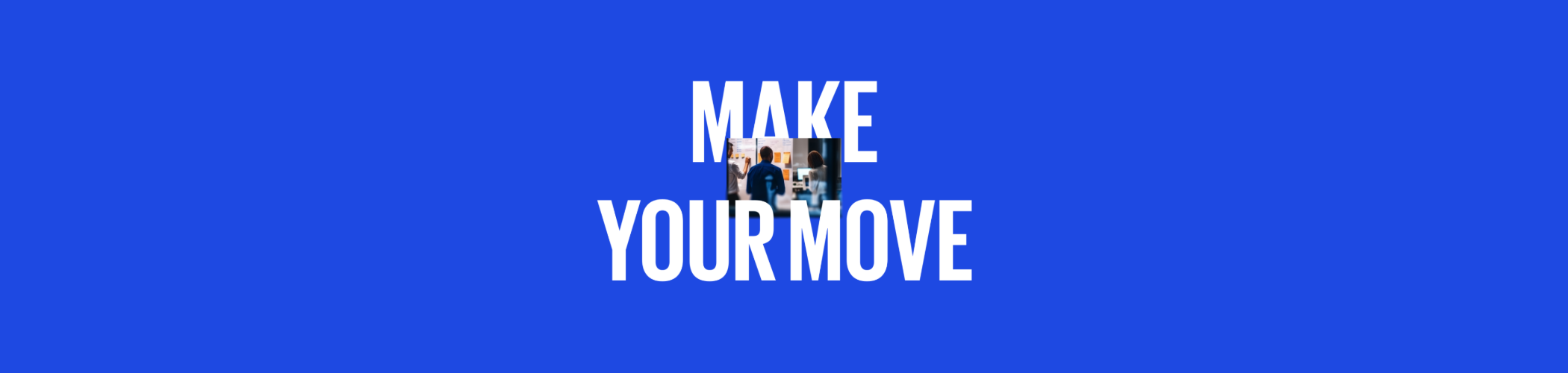Make your move