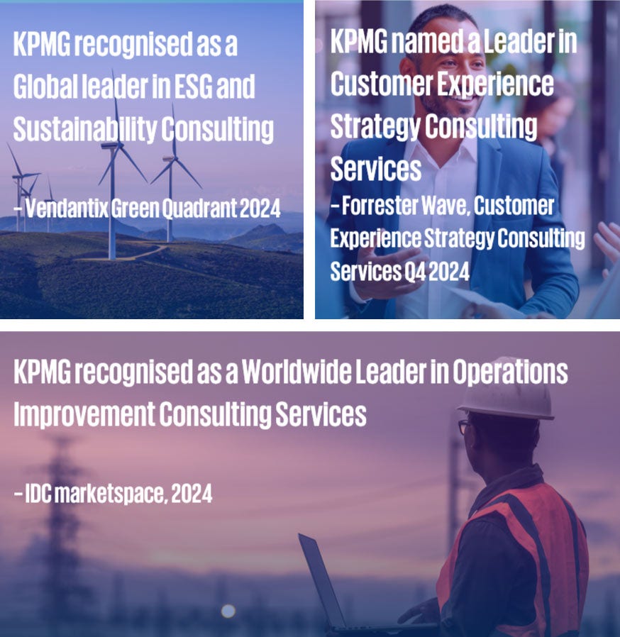 KPMG recognised as a Global leader in ESG and Sustainability Consulting   – Vendantix Green Quadrant 2024 KPMG named a Leader in Customer Experience Strategy Consulting Services – Forrester Wave, Customer Experience Strategy Consulting Services Q4 2024 KPMG recognised as a Worldwide Leader in Operations Improvement Consulting Services  – IDC marketspace, 2024