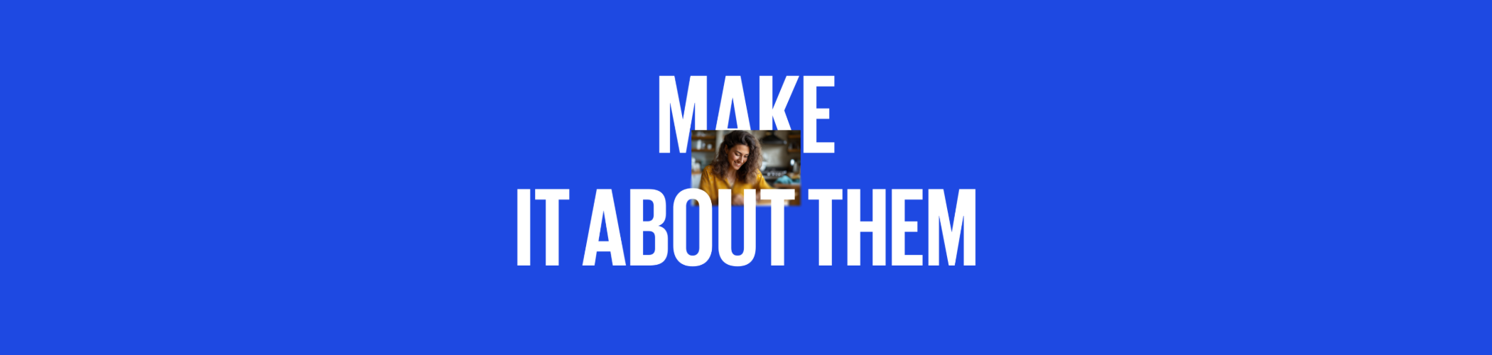 Make it about them